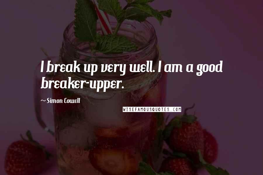 Simon Cowell Quotes: I break up very well. I am a good breaker-upper.