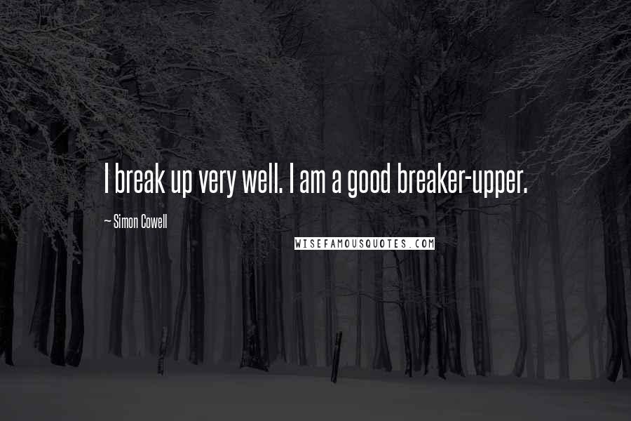 Simon Cowell Quotes: I break up very well. I am a good breaker-upper.