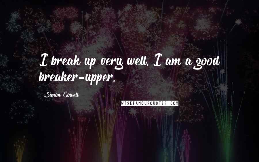 Simon Cowell Quotes: I break up very well. I am a good breaker-upper.