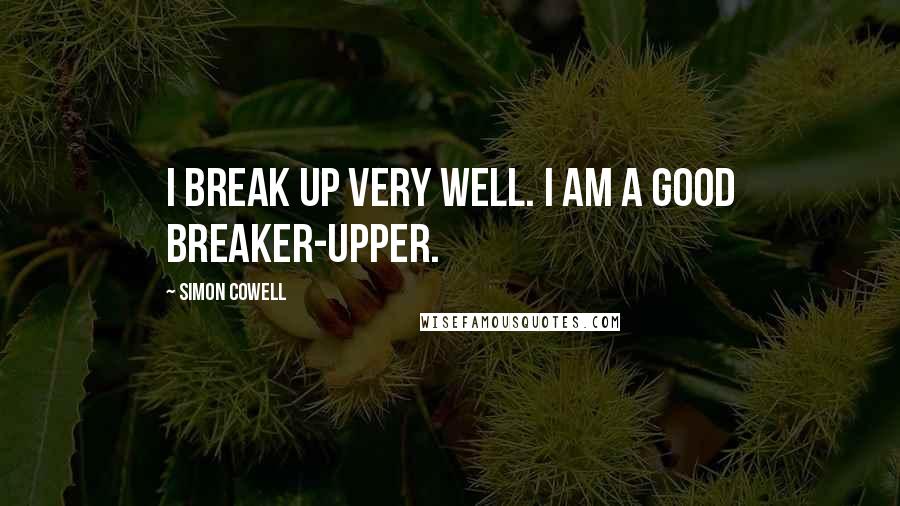 Simon Cowell Quotes: I break up very well. I am a good breaker-upper.