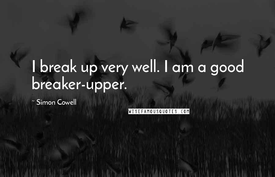 Simon Cowell Quotes: I break up very well. I am a good breaker-upper.