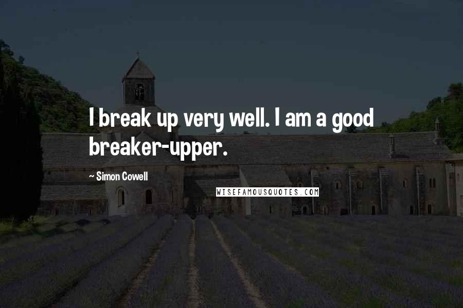 Simon Cowell Quotes: I break up very well. I am a good breaker-upper.