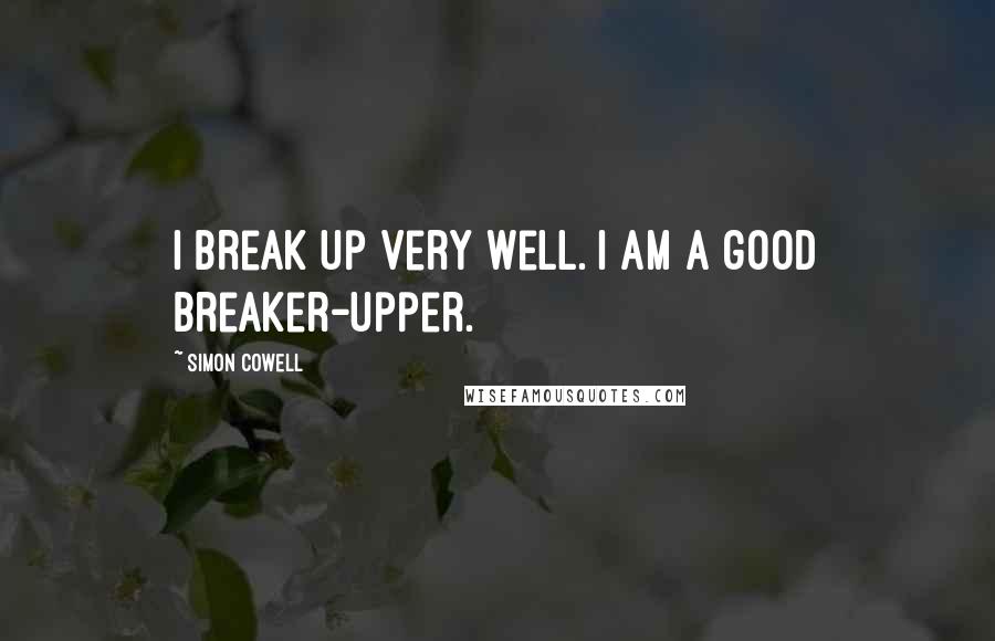 Simon Cowell Quotes: I break up very well. I am a good breaker-upper.