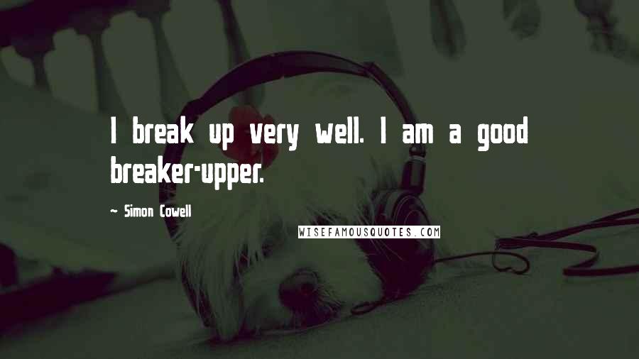 Simon Cowell Quotes: I break up very well. I am a good breaker-upper.