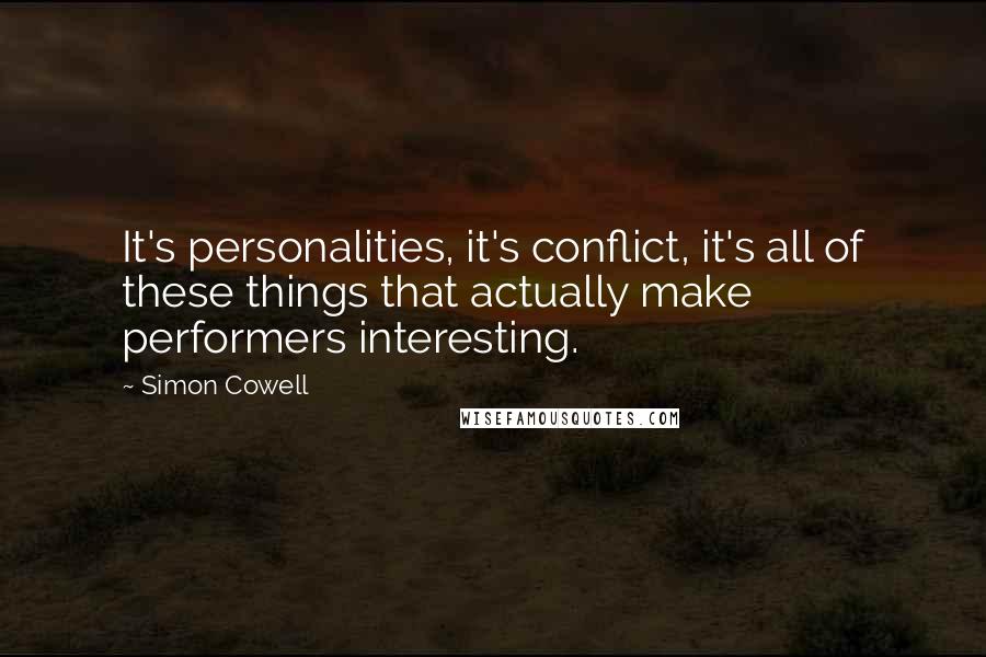Simon Cowell Quotes: It's personalities, it's conflict, it's all of these things that actually make performers interesting.