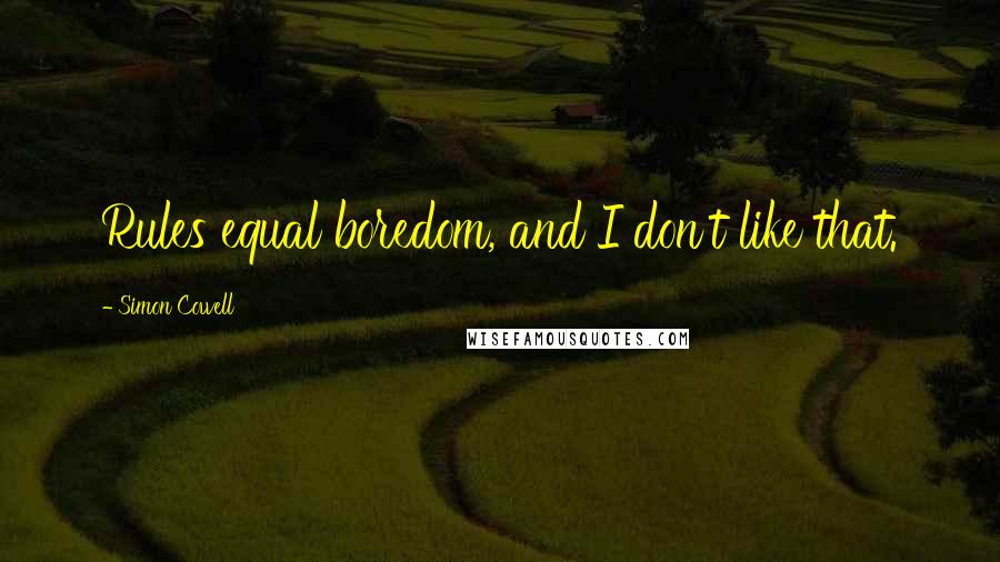 Simon Cowell Quotes: Rules equal boredom, and I don't like that.