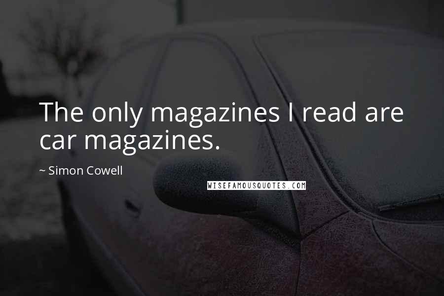 Simon Cowell Quotes: The only magazines I read are car magazines.