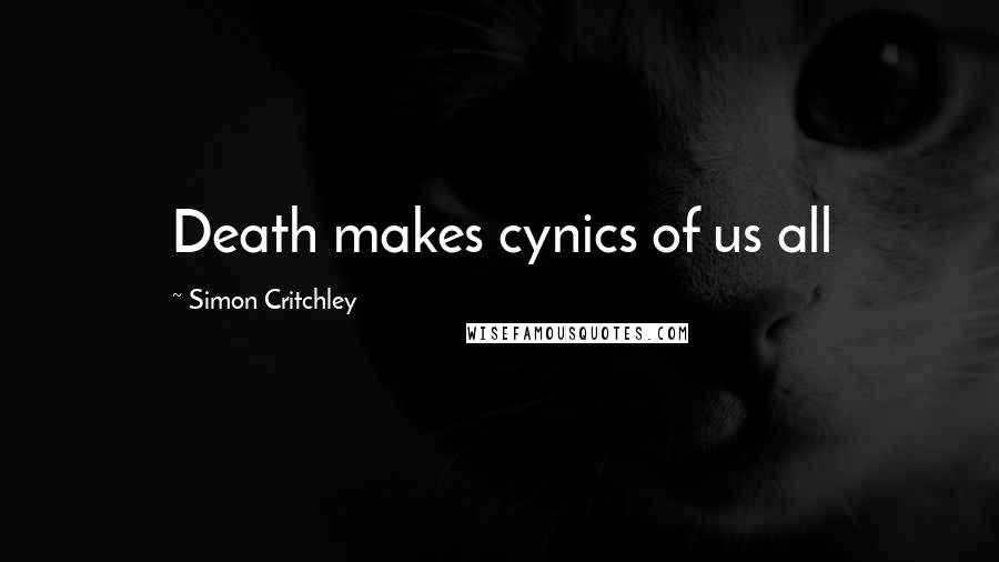 Simon Critchley Quotes: Death makes cynics of us all