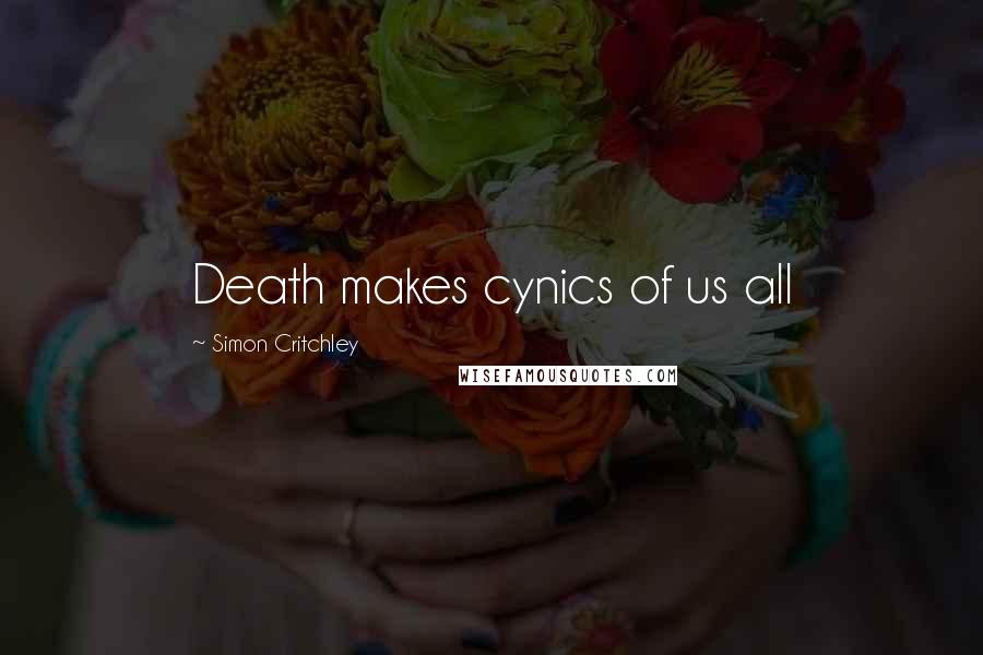 Simon Critchley Quotes: Death makes cynics of us all