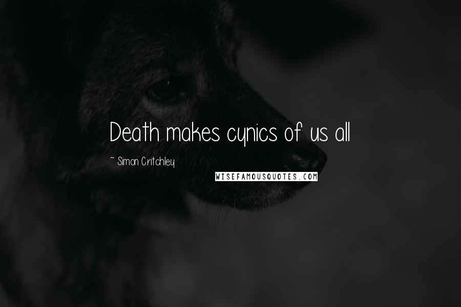 Simon Critchley Quotes: Death makes cynics of us all