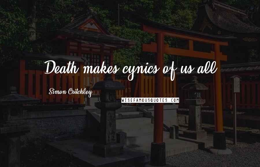 Simon Critchley Quotes: Death makes cynics of us all