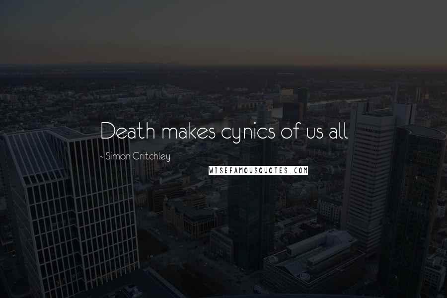 Simon Critchley Quotes: Death makes cynics of us all