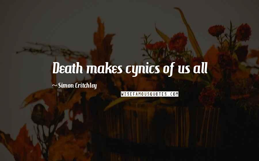 Simon Critchley Quotes: Death makes cynics of us all