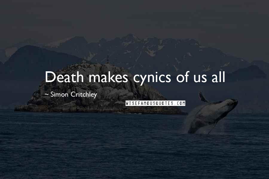 Simon Critchley Quotes: Death makes cynics of us all