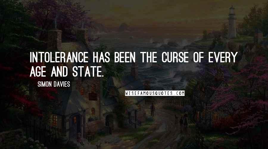 Simon Davies Quotes: Intolerance has been the curse of every age and state.
