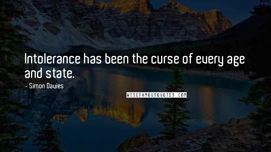 Simon Davies Quotes: Intolerance has been the curse of every age and state.