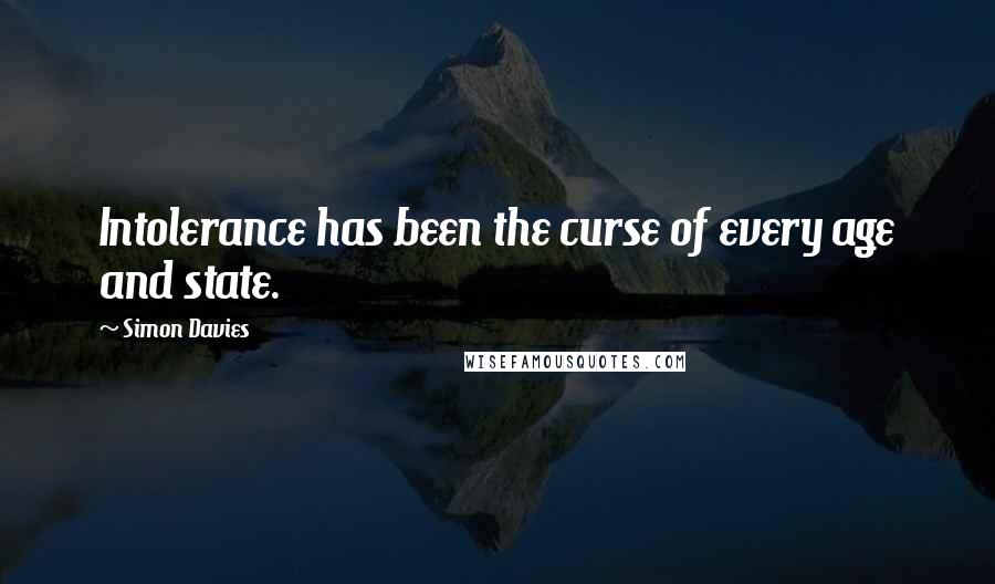 Simon Davies Quotes: Intolerance has been the curse of every age and state.