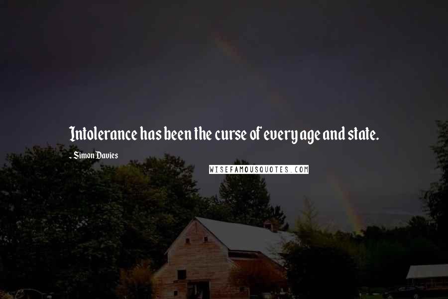 Simon Davies Quotes: Intolerance has been the curse of every age and state.