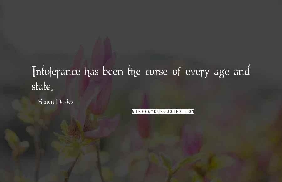 Simon Davies Quotes: Intolerance has been the curse of every age and state.