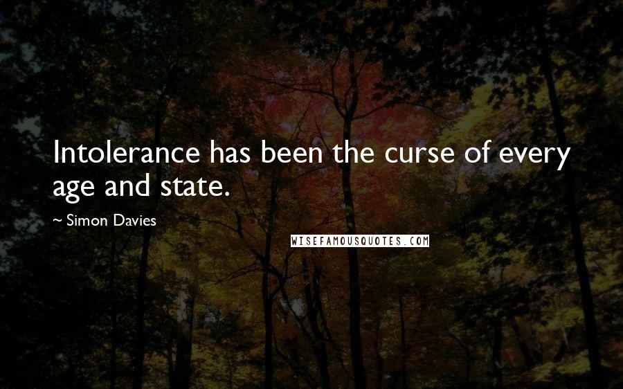 Simon Davies Quotes: Intolerance has been the curse of every age and state.