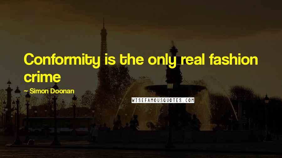 Simon Doonan Quotes: Conformity is the only real fashion crime