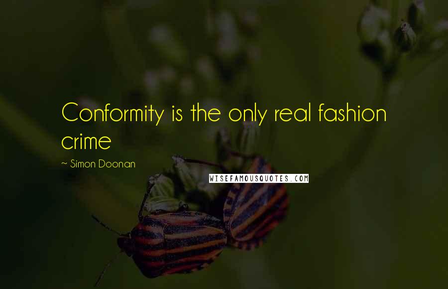 Simon Doonan Quotes: Conformity is the only real fashion crime