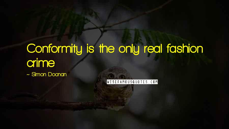 Simon Doonan Quotes: Conformity is the only real fashion crime