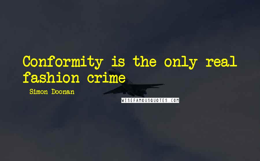 Simon Doonan Quotes: Conformity is the only real fashion crime