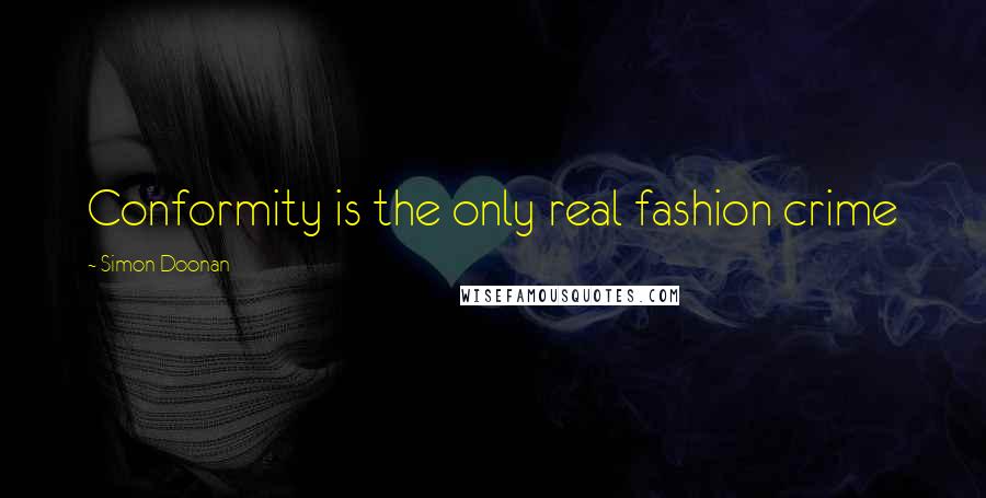 Simon Doonan Quotes: Conformity is the only real fashion crime