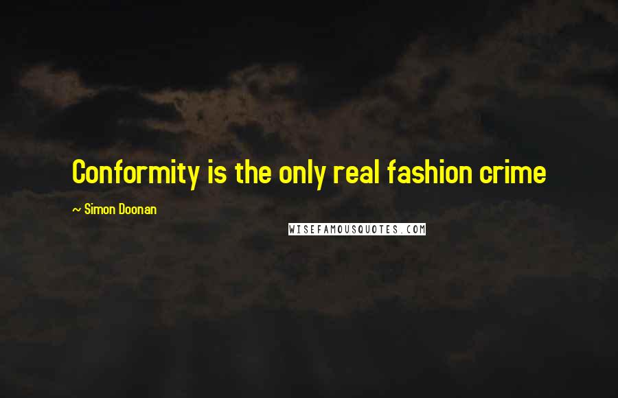 Simon Doonan Quotes: Conformity is the only real fashion crime