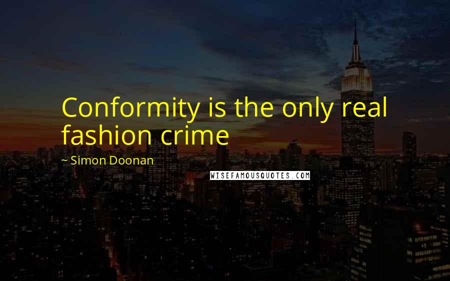 Simon Doonan Quotes: Conformity is the only real fashion crime