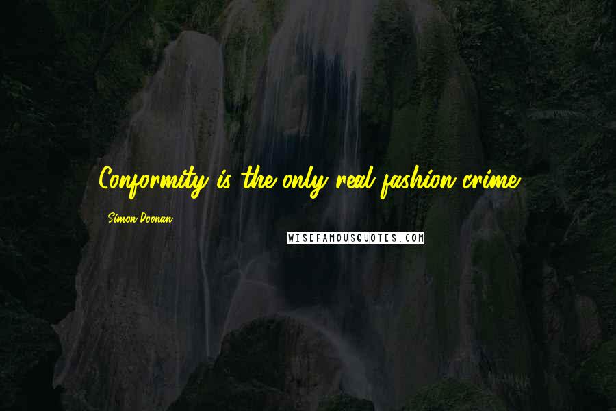 Simon Doonan Quotes: Conformity is the only real fashion crime