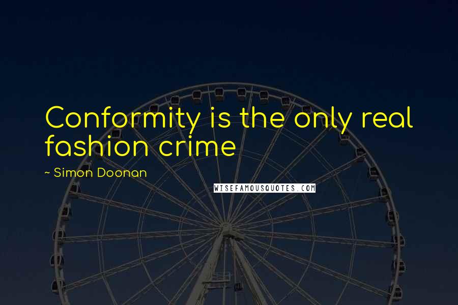 Simon Doonan Quotes: Conformity is the only real fashion crime