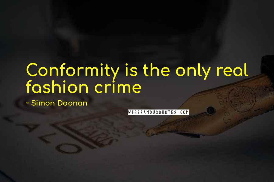 Simon Doonan Quotes: Conformity is the only real fashion crime