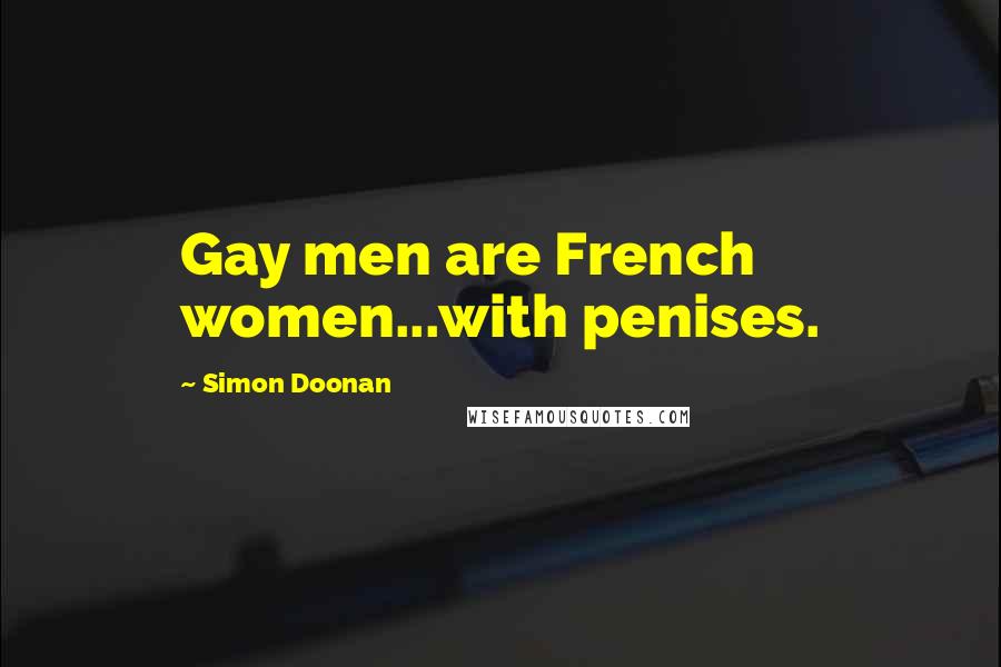 Simon Doonan Quotes: Gay men are French women...with penises.