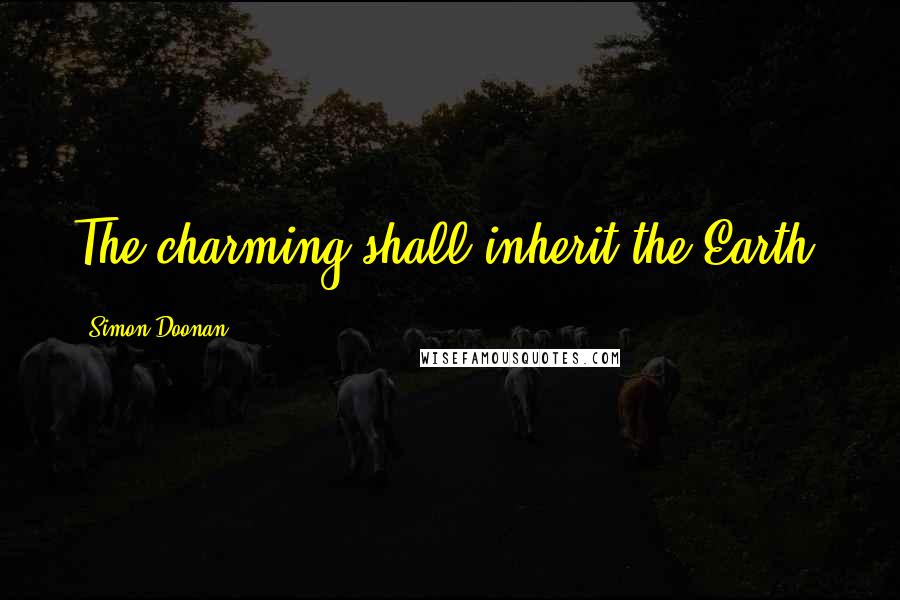 Simon Doonan Quotes: The charming shall inherit the Earth.