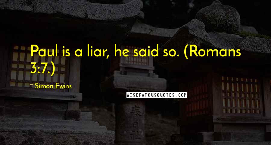 Simon Ewins Quotes: Paul is a liar, he said so. (Romans 3:7.)