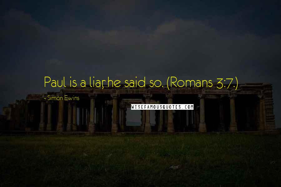 Simon Ewins Quotes: Paul is a liar, he said so. (Romans 3:7.)