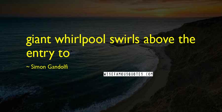Simon Gandolfi Quotes: giant whirlpool swirls above the entry to