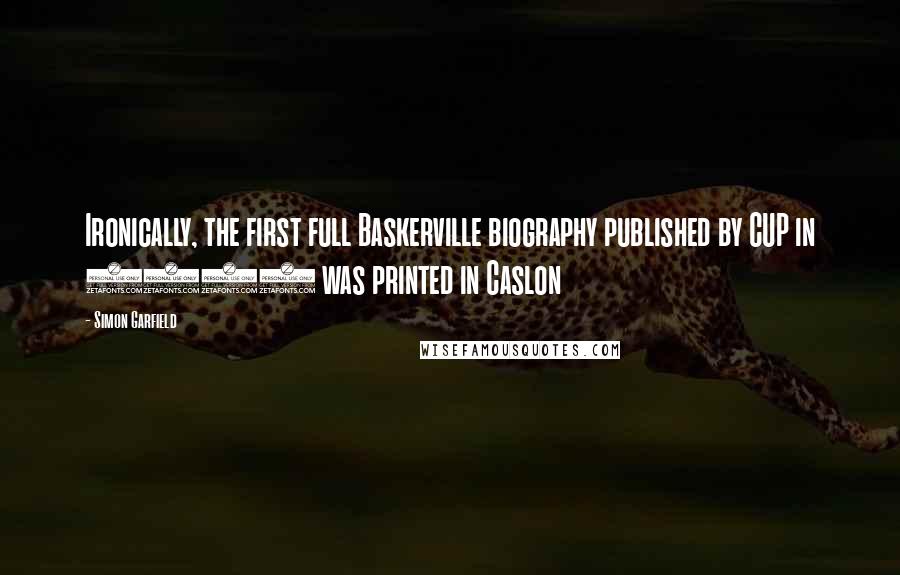 Simon Garfield Quotes: Ironically, the first full Baskerville biography published by CUP in 1907 was printed in Caslon