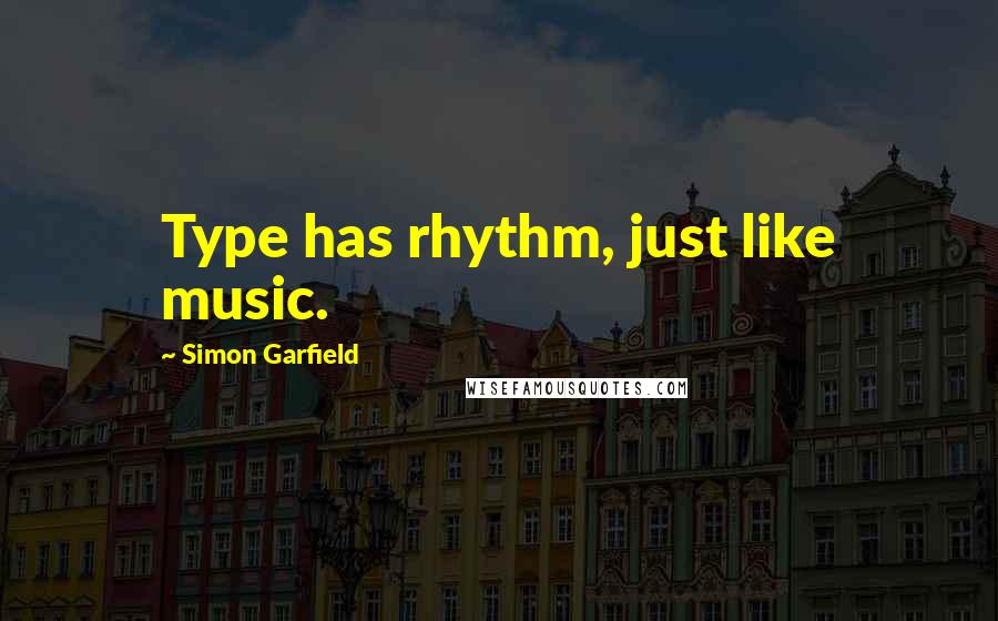 Simon Garfield Quotes: Type has rhythm, just like music.