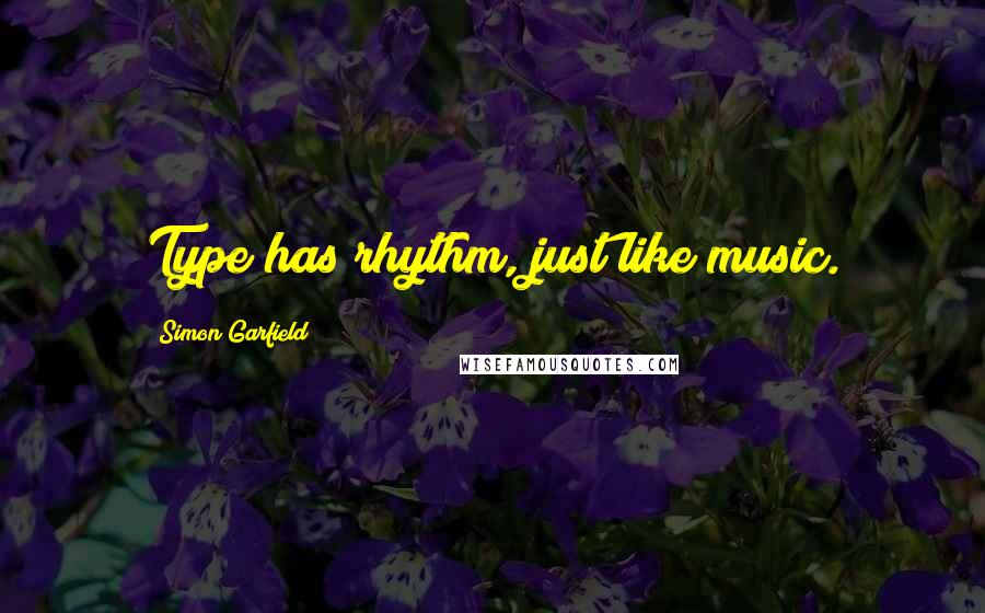 Simon Garfield Quotes: Type has rhythm, just like music.