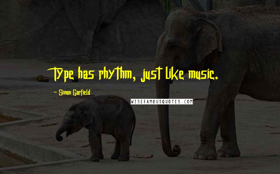 Simon Garfield Quotes: Type has rhythm, just like music.