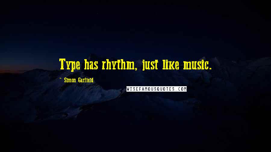 Simon Garfield Quotes: Type has rhythm, just like music.