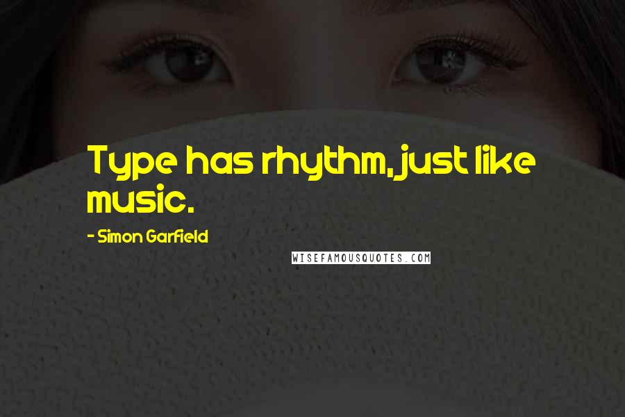 Simon Garfield Quotes: Type has rhythm, just like music.