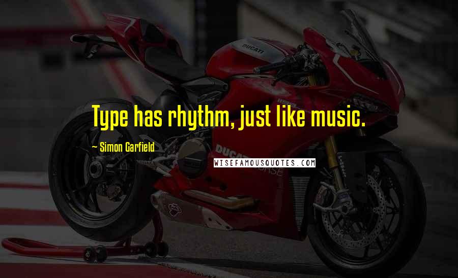 Simon Garfield Quotes: Type has rhythm, just like music.