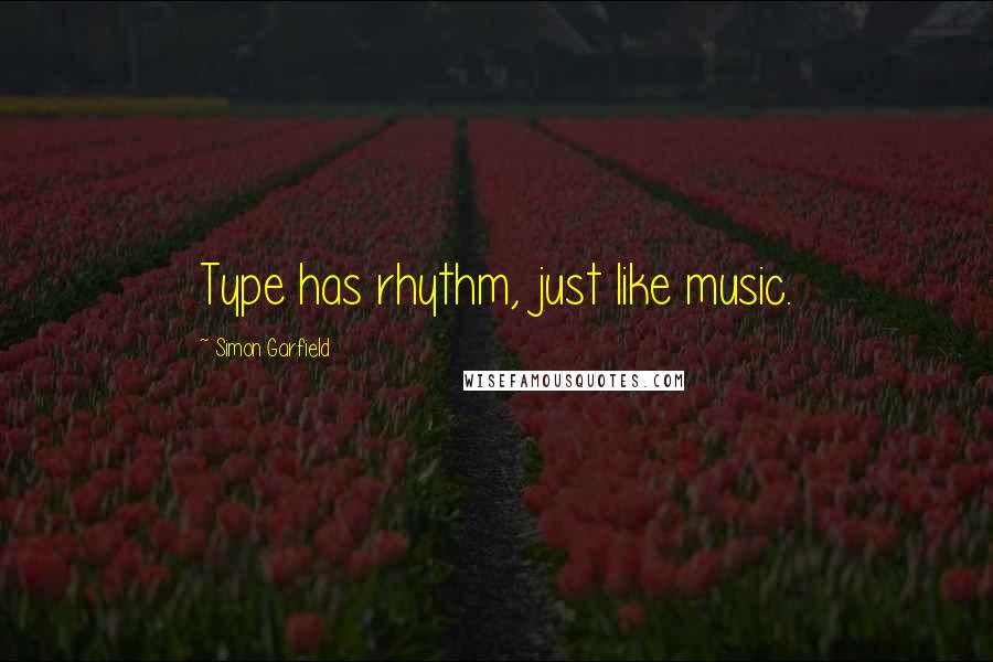 Simon Garfield Quotes: Type has rhythm, just like music.