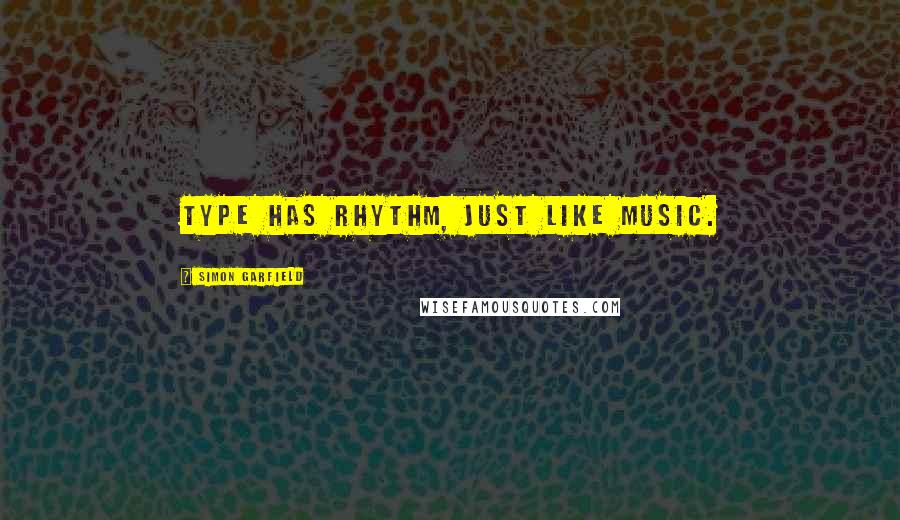 Simon Garfield Quotes: Type has rhythm, just like music.