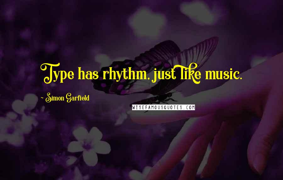 Simon Garfield Quotes: Type has rhythm, just like music.