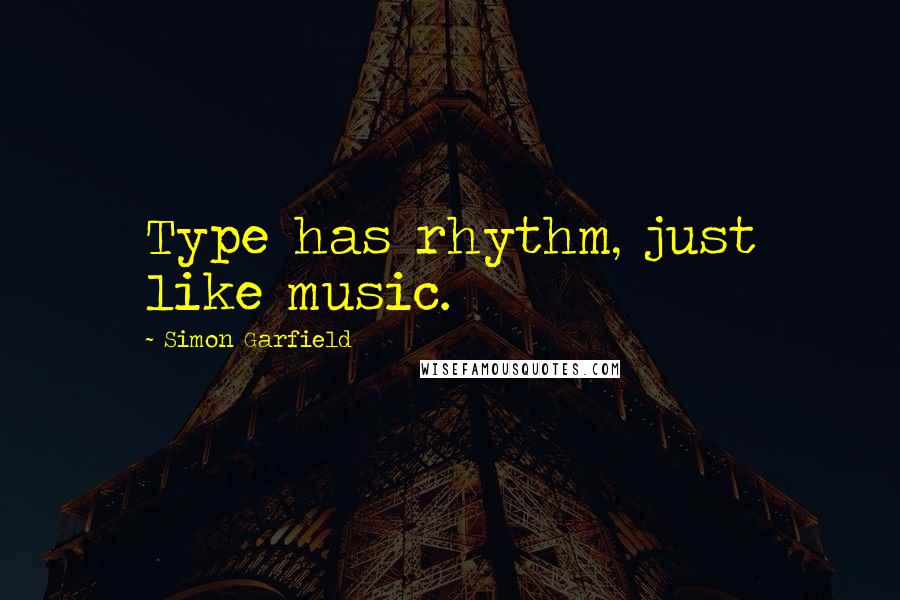 Simon Garfield Quotes: Type has rhythm, just like music.